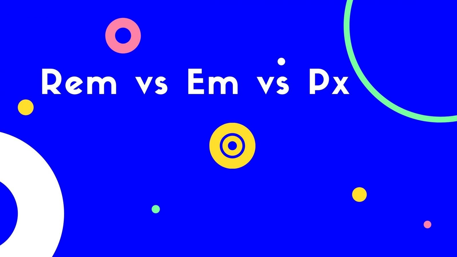 Rem vs Em vs Px: When to use these units
