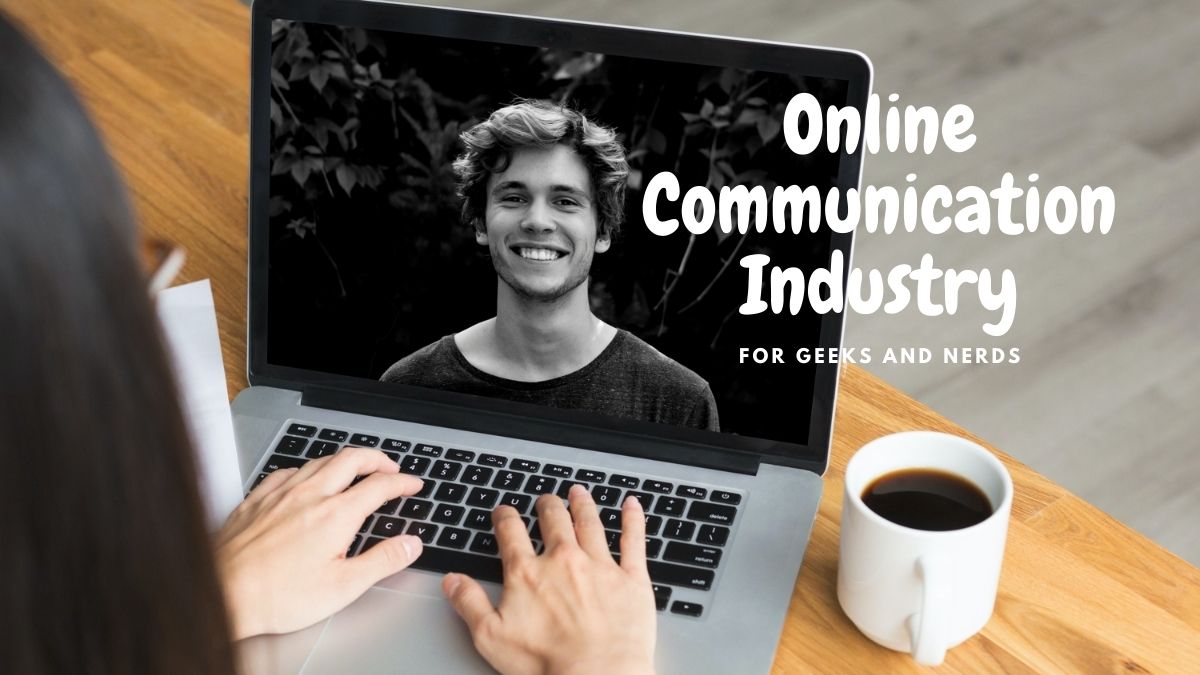 Online Communication Industry for Geeks,  Nerds, and more in 2021