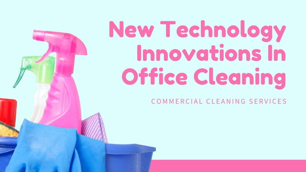 The Top New Technology Innovations In Office Cleaning Services That You Can Benefit From