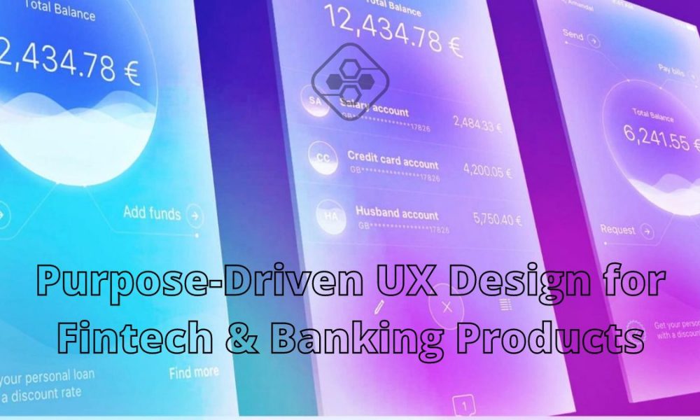 Purpose-Driven UX Design for Fintech & Banking Products