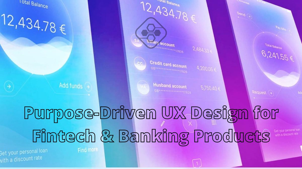 Purpose-Driven UX Design for Fintech & Banking Products
