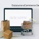 Top Reasons Why You Should Outsource e-Commerce Development