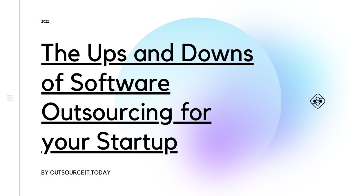 The Ups and Downs of Software Outsourcing for your Startup